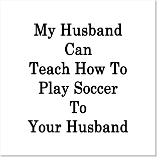 My Husband Can Teach How To Play Soccer To Your Husband Posters and Art